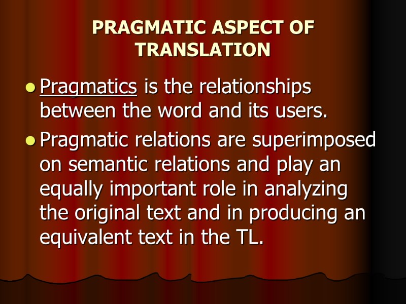 PRAGMATIC ASPECT OF TRANSLATION Pragmatics is the relationships between the word and its users.